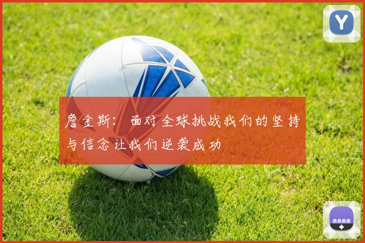 詹金斯：面对全球挑战我们的坚持与信念让我们逆袭成功