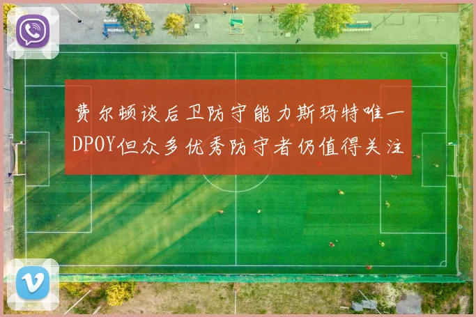 费尔顿谈后卫防守能力斯玛特唯一DPOY但众多优秀防守者仍值得关注
